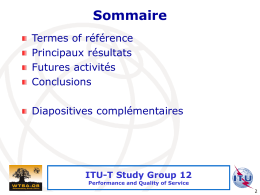Sommaire Termes of référence Principaux résultats Futures activités Conclusions Diapositives complémentaires  ITU-T Study Group 12 Performance and Quality of Service  International Telecommunication Union.