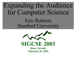 Expanding the Audience for Computer Science Eric Roberts Stanford University Outline • The challenge of achieving diversity in computer science • Some data on the scope.