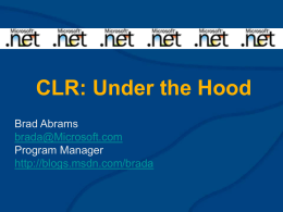 CLR: Under the Hood Brad Abrams brada@Microsoft.com Program Manager http://blogs.msdn.com/brada Health Warning  • • • •  This talk dives deep! Examines internal data structures They will change! Internals knowledge not needed to.