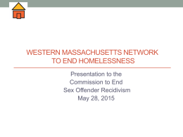 WESTERN MASSACHUSETTS NETWORK TO END HOMELESSNESS Presentation to the Commission to End Sex Offender Recidivism May 28, 2015