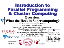 Introduction to Parallel Programming & Cluster Computing Overview: What the Heck is Supercomputing? Josh Alexander, University of Oklahoma Ivan Babic, Earlham College Andrew Fitz Gibbon, Shodor Education.
