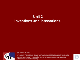 Unit 3 Inventions and Innovations.  ETP 2006 – Jeff Pegg This material is based upon work supported the National Science foundation under Grant No.