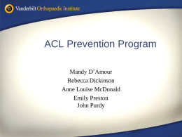 ACL Prevention Program Mandy D’Amour Rebecca Dickinson Anne Louise McDonald Emily Preston John Purdy WHY? • Research shows there will be an estimated 100,000 ACL tears this.