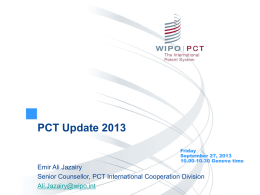 PCT Update 2013 Friday September 27, 2013 10.00-10.30 Geneva time  Emir Ali Jazairy Senior Counsellor, PCT International Cooperation Division Ali.Jazairy@wipo.int.