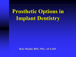 Prosthetic Options in Implant Dentistry  Rola Shadid, BDS, MSc, AFAAID Seminar Outline  Description of implant prosthesis designs  Selection criteria.