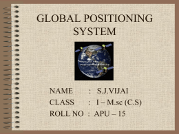 GLOBAL POSITIONING SYSTEM  NAME : S.J.VIJAI CLASS : I – M.sc (C.S) ROLL NO : APU – 15