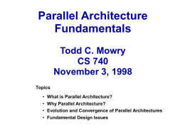 Parallel Architecture Fundamentals Todd C. Mowry CS 740 November 3, 1998 Topics • What is Parallel Architecture? • Why Parallel Architecture?  • Evolution and Convergence of Parallel Architectures •