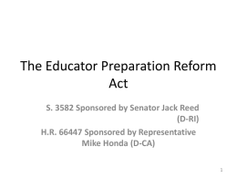 The Educator Preparation Reform Act S. 3582 Sponsored by Senator Jack Reed (D-RI) H.R.