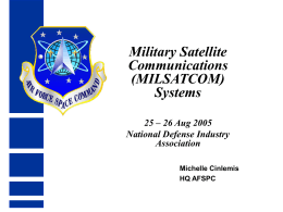 Military Satellite Communications (MILSATCOM) Systems 25 – 26 Aug 2005 National Defense Industry Association Michelle Cinlemis HQ AFSPC.