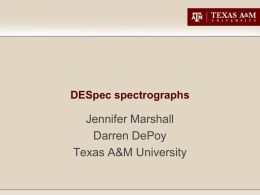 DESpec spectrographs  Jennifer Marshall Darren DePoy Texas A&M University Prototype design: VIRUS clone  • 10 fiber-fed unit spectrographs, 400 fibers each • Wavelength range 550-950 nm.