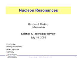 Nucleon Resonances  Bernhard A. Mecking Jefferson Lab  Science & Technology Review July 15, 2002 Introduction Missing resonances N D transition Summary Bernhard A.