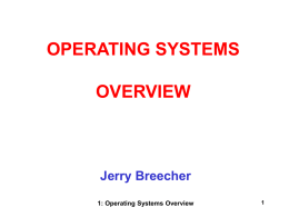 OPERATING SYSTEMS OVERVIEW  Jerry Breecher 1: Operating Systems Overview OPERATING SYSTEM OVERVIEW WHAT IS AN OPERATING SYSTEM? •  An interface between users and hardware - an environment.