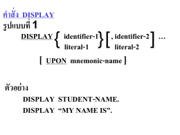 คำสั่ ง DISPLAY รูปแบบที่ 1 DISPLAY identifier-1 , identifier-2 … literal-1 literal-2 [ UPON mnemonic-name ]  {  }[  ตัวอย่ ำง DISPLAY STUDENT-NAME. DISPLAY “MY NAME IS”.  ]
