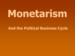 Monetarism And the Political Business Cycle Monetarism MV = PQ 18-30 months In the long run, increases in M affect nothing but P (and W).