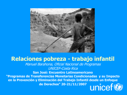 Relaciones pobreza - trabajo infantil Manuel Barahona, Oficial Nacional de Programas UNICEF-Costa Rica  San José: Encuentro Latinoamericano “Programas de Transferencias Monetarias Condicionadas y su.