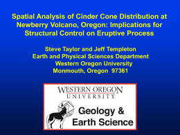 Spatial Analysis of Cinder Cone Distribution at Newberry Volcano, Oregon: Implications for Structural Control on Eruptive Process Steve Taylor and Jeff Templeton Earth and.