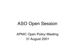 ASO Open Session APNIC Open Policy Meeting 31 August 2001 Agenda 09.00  09.30 10.00  10.30 - 11.00  Opening and Greetings AC Update AC Election Procedure Open Mic Candidate Speeches Finish Note: APNIC Member.
