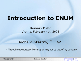 Introduction to ENUM Domain Pulse  Vienna, February 4th, 2005  Richard Stastny, ÖFEG* * The opinions expressed here may or may not be that of.