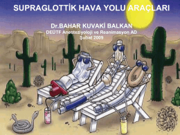 SUPRAGLOTTİK HAVA YOLU ARAÇLARI Dr.BAHAR KUVAKİ BALKAN DEÜTF Anesteziyoloji ve Reanimasyon AD Şubat 2009