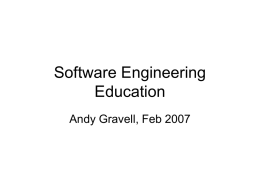 Software Engineering Education Andy Gravell, Feb 2007 The Situation at Southampton • Our programmes – BSc/MEng Computer Science – BEng/MEng/MSc Software Engineering – BSc/MSc Information/Web Technology  •