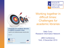 Working together in difficult times: Challenges for academic libraries Sally Curry Research Information Network  JIBS Conference York, 2 December 2010