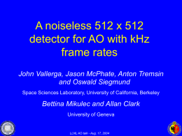 A noiseless 512 x 512 detector for AO with kHz frame rates John Vallerga, Jason McPhate, Anton Tremsin and Oswald Siegmund Space Sciences Laboratory, University.