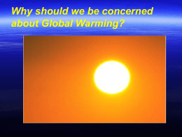 Why should we be concerned about Global Warming? “Why should we be concerned about Global Warming?” • Many people consider that Global Warming.