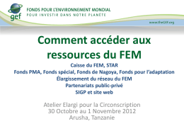 Comment accéder aux ressources du FEM Caisse du FEM, STAR Fonds PMA, Fonds spécial, Fonds de Nagoya, Fonds pour l’adaptation Élargissement du réseau du.