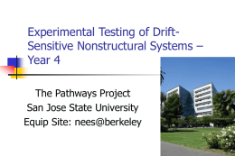 Experimental Testing of DriftSensitive Nonstructural Systems – Year 4 The Pathways Project San Jose State University Equip Site: nees@berkeley.