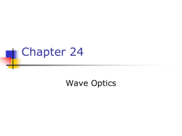 Chapter 24 Wave Optics Wave Optics   The wave nature of light is needed to explain various phenomena        Interference Diffraction Polarization  The particle nature of light was the basis.