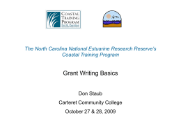 The North Carolina National Estuarine Research Reserve’s Coastal Training Program  Grant Writing Basics  Don Staub Carteret Community College October 27 & 28, 2009