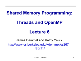Shared Memory Programming:  Threads and OpenMP Lecture 6 James Demmel and Kathy Yelick http://www.cs.berkeley.edu/~demmel/cs267_ Spr11/ CS267 Lecture 6