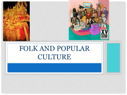 FOLK AND POPULAR CULTURE ORIGIN OF CULTURE Folk Culture  Popular Culture  • Isolated, clustered • Topics involve every day life, environment, beliefs • Passed down orally • Traditions •