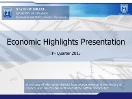 STATE OF ISRAEL MINISTRY OF FINANCE Economics and State Revenue Department  Economic Highlights Presentation 1st Quarter 2013  In any case of information derived from sources.