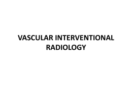 VASCULAR INTERVENTIONAL RADIOLOGY VASCULAR INTERVENTIONAL RADIOLOGY • Used as therapy of choice for the ff: – Embolization of arteriovenous fistulas (AVFs)  – Ablation of renal.