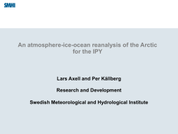 An atmosphere-ice-ocean reanalysis of the Arctic for the IPY  Lars Axell and Per Kållberg Research and Development  Swedish Meteorological and Hydrological Institute.