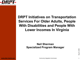 Neil Sherman Specialized Program Manager  www.drpt.virginia.gov  Community Integration Commission  May 30, 2008  DRPT Initiatives on Transportation Services For Older Adults, People With Disabilities and People With Lower Incomes.