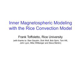 Inner Magnetospheric Modeling with the Rice Convection Model Frank Toffoletto, Rice University (with thanks to: Stan Sazykin, Dick Wolf, Bob Spiro, Tom Hill, John.