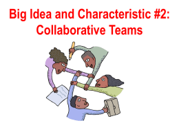 Big Idea and Characteristic #2: Collaborative Teams Collaborative Teams People….. Process…… Tasks  “