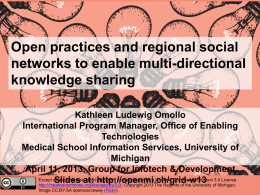 Open practices and regional social networks to enable multi-directional knowledge sharing Kathleen Ludewig Omollo International Program Manager, Office of Enabling Technologies Medical School Information Services, University.