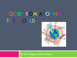 FOOD FROM AROUND THE WORLD!  By Burr Ridge Middle School Introduction   Food is a big part of everybody’s life, regardless of where they live,