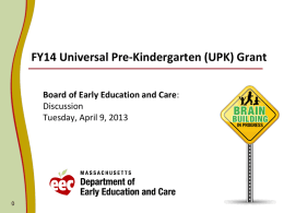 FY14 Universal Pre-Kindergarten (UPK) Grant Board of Early Education and Care: Discussion Tuesday, April 9, 2013