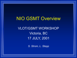 NIO GSMT Overview VLOT/GSMT WORKSHOP Victoria, BC 17 JULY, 2001 S. Strom, L. Stepp.