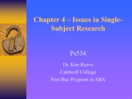 Chapter 4 – Issues in SingleSubject Research  Ps534 Dr. Ken Reeve Caldwell College Post-Bac Program in ABA.