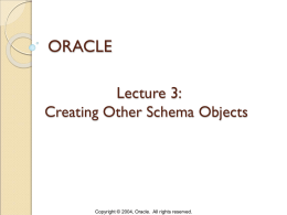 ORACLE Lecture 3: Creating Other Schema Objects  Copyright © 2004, Oracle. All rights reserved.