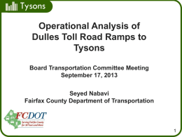 Tysons Operational Analysis of Dulles Toll Road Ramps to Tysons Board Transportation Committee Meeting September 17, 2013 Seyed Nabavi Fairfax County Department of Transportation.