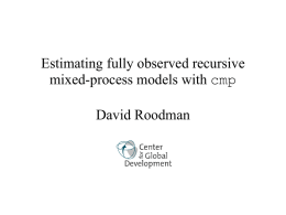 Estimating fully observed recursive mixed-process models with cmp David Roodman Probit model: Link function (g) induces likelihoods for each possible outcome fε(y*–x'β)  Area: 1–Fε(0–x'β)  xi'β y=g(y*)=1{y*>0}  y=1  y=0 Area: Fε(0–x'β) y* (latent)  y (observed)