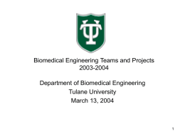Biomedical Engineering Teams and Projects 2003-2004 Department of Biomedical Engineering Tulane University March 13, 2004
