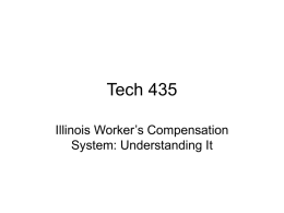 Tech 435 Illinois Worker’s Compensation System: Understanding It Illinois Worker Compensation Law • • • •  Difficult to predict the outcome of a case Interpretation Complexity of Issues Letter of.