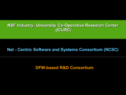NSF Industry- University Co-Operative Research Center (ICURC)  Net - Centric Software and Systems Consortium (NCSC)  DFW-based R&D Consortium.
